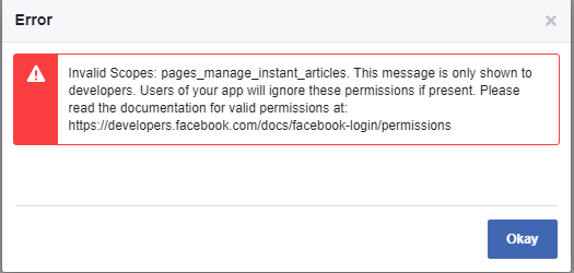 Invalid Scopes: pages_manage_instant_articles. This message is only shown to developers. Users of your app will ignore these permissions if present. Please read the documentation for valid permissions at: https://developers.facebook.com/docs/facebook-login/permissions